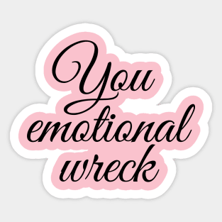 You emotional wreck Sticker